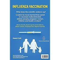 Influenza vaccination: What does the scientific evidence say?: Could it be more harmful than useful to vaccinate indiscriminately elderly people, pregnant women, children and health workers? Influenza vaccination: What does the scientific evidence say?: Could it be more harmful than useful to vaccinate indiscriminately elderly people, pregnant women, children and health workers? Kindle