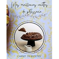 Le Carnet De Mes meilleures recettes de pâtisserie :: fiches pour écrire les recettes, leurs ingrédients et leurs façon de préparation (French Edition)