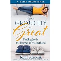 From Grouchy to Great: Finding Joy in the Journey of Motherhood From Grouchy to Great: Finding Joy in the Journey of Motherhood Paperback Kindle