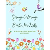 Spring Coloring Book For Kids Cheerful and Adorable Spring Coloring Pages with Flowers, Bunnies, Birds and Much More: Amazing Collection of Creative and Funny Spring Scenes for Children
