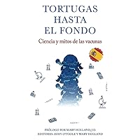 TORTUGAS HASTA EL FONDO: Ciencia y mitos de las vacunas (Spanish Edition) TORTUGAS HASTA EL FONDO: Ciencia y mitos de las vacunas (Spanish Edition) Paperback Hardcover