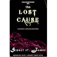 The Lost Cause - Lincoln Assassination (Lincoln Assassination Series Book 1) The Lost Cause - Lincoln Assassination (Lincoln Assassination Series Book 1) Kindle Paperback