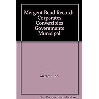 Mergent Bond Record: Corporates Convertibles Governments Municipal