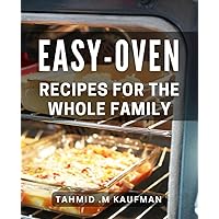 Easy-Oven Recipes For The Whole Family: Delicious & Quick Meal Ideas To Make Your Family Happy - Perfect Gift For Busy Moms.