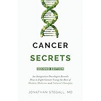 Cancer Secrets: An Integrative Oncologist Reveals How to Fight Cancer Using the Best of Modern Medicine and Natural Therapies