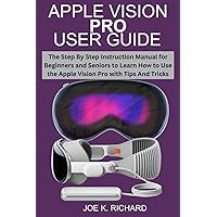 APPLE VISION PRO USER GUIDE: The Step By Step Instruction Manual for Beginners and Seniors to Learn How to Use the Apple Vision Pro with Tips And Tricks APPLE VISION PRO USER GUIDE: The Step By Step Instruction Manual for Beginners and Seniors to Learn How to Use the Apple Vision Pro with Tips And Tricks Paperback Kindle