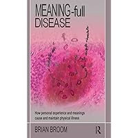Meaning-Full Disease: How Personal Experience and Meanings Cause and Maintain Physical Illness Meaning-Full Disease: How Personal Experience and Meanings Cause and Maintain Physical Illness Kindle Hardcover Paperback