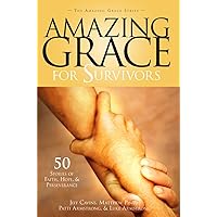 Amazing Grace for Survivors: 51 Stories of Faith, Hope & Perseverance (The Amazing Grace Series Book 5) Amazing Grace for Survivors: 51 Stories of Faith, Hope & Perseverance (The Amazing Grace Series Book 5) Kindle Paperback