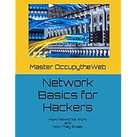 Network Basics for Hackers: How Networks Work and How They Break Network Basics for Hackers: How Networks Work and How They Break Paperback