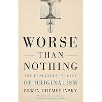Worse Than Nothing: The Dangerous Fallacy of Originalism Worse Than Nothing: The Dangerous Fallacy of Originalism Paperback Kindle Audible Audiobook Hardcover Audio CD