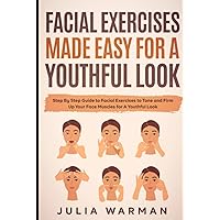 Facial Exercises Made Easy For a Youthful Look: Step By Step Guide to Facial Exercises to Tone and Firm Up Your Face Muscles for A Youthful Look Facial Exercises Made Easy For a Youthful Look: Step By Step Guide to Facial Exercises to Tone and Firm Up Your Face Muscles for A Youthful Look Hardcover Kindle Paperback
