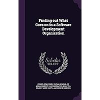 Finding out What Goes on in a Software Development Organization Finding out What Goes on in a Software Development Organization Hardcover Paperback