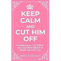 Keep Calm And Cut Him Off: 13 Reasons to 