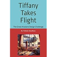 Tiffany Takes Flight: The Great Airplane Design Challenge Tiffany Takes Flight: The Great Airplane Design Challenge Kindle Paperback