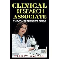 Clinical Research Associate - The Comprehensive Guide: Navigating the Path to Excellence in Clinical Trial Management (Medical Allied Health Comprehensive Guides: Your Path to Proficiency)