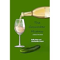 The Cucumber Mistress: A Collection of Short Stories (Cucumber Mistress Series Book 1) The Cucumber Mistress: A Collection of Short Stories (Cucumber Mistress Series Book 1) Kindle Paperback