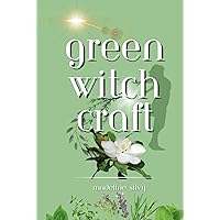 Green Witchcraft: Discover how to use herbs, plants, flowers, woods, crystals, and essential oils to naturally heal, increase abundance, and align ... (Madeline Silvy's Witchcraft Starter Series)