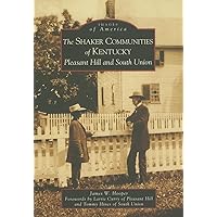 Shaker Communities of Kentucky: Pleasant Hill and South Union, The (KY) (Images of America) Shaker Communities of Kentucky: Pleasant Hill and South Union, The (KY) (Images of America) Paperback Hardcover