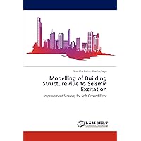 Modelling of Building Structure due to Seismic Excitation: Improvement Strategy for Soft Ground Floor Modelling of Building Structure due to Seismic Excitation: Improvement Strategy for Soft Ground Floor Paperback