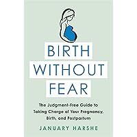 Birth Without Fear: The Judgment-Free Guide to Taking Charge of Your Pregnancy, Birth, and Postpartum Birth Without Fear: The Judgment-Free Guide to Taking Charge of Your Pregnancy, Birth, and Postpartum Paperback Audible Audiobook Kindle Audio CD