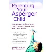 Parenting Your Asperger Child: Individualized Solutions for Teaching Your Child Practical Skills Parenting Your Asperger Child: Individualized Solutions for Teaching Your Child Practical Skills Paperback Kindle
