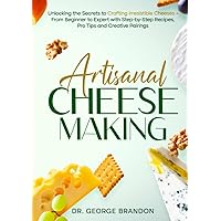 Artisanal Cheese Making: Unlocking the Secrets to Crafting Irresistible Cheeses - From Beginner to Expert with Step-by-Step Recipes, Pro Tips and Creative Pairings Artisanal Cheese Making: Unlocking the Secrets to Crafting Irresistible Cheeses - From Beginner to Expert with Step-by-Step Recipes, Pro Tips and Creative Pairings Hardcover Paperback