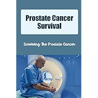 Prostate Cancer Survival: Surviving The Prostate Cancer