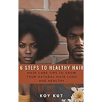 6 Steps to Healthy Hair: Hair Care Tips to grow your natural hair long and healthy. 6 Steps to Healthy Hair: Hair Care Tips to grow your natural hair long and healthy. Kindle Paperback