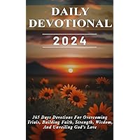 Daily Devotional 2024: 365 Days Devotions For Overcoming Trials, Building Faith, Strength, Wisdom, And Unveiling God’s Love Daily Devotional 2024: 365 Days Devotions For Overcoming Trials, Building Faith, Strength, Wisdom, And Unveiling God’s Love Kindle Paperback