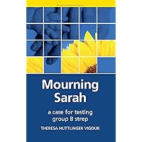 Mourning Sarah: A Case for Testing Group B Strep (Patient Narratives Series) Mourning Sarah: A Case for Testing Group B Strep (Patient Narratives Series) Paperback