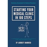 Starting Your Medical Clinic in 100 Steps (Business Essentials for Medical Practices) Starting Your Medical Clinic in 100 Steps (Business Essentials for Medical Practices) Paperback Kindle Hardcover
