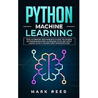 Python Machine Learning: The Ultimate Beginner's Guide to Learn Python Machine Learning Step by Step using Scikit-Learn and Tensorflow (Computer Programming) Python Machine Learning: The Ultimate Beginner's Guide to Learn Python Machine Learning Step by Step using Scikit-Learn and Tensorflow (Computer Programming) Kindle Paperback