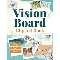 Vision Board Clip Art Book: Design Your Dream Life and Achieve Your Goals With Inspiring Pictures, Quotes, Words, Affirmations, and Much More for Men ... Board Supplies & Vision Board Magazines) Vision Board Clip Art Book: Design Your Dream Life and Achieve Your Goals With Inspiring Pictures, Quotes, Words, Affirmations, and Much More for Men ... Board Supplies & Vision Board Magazines) Paperback
