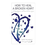 How to heal a broken heart: Let go of pain and learn to love again (Healing Hurt) How to heal a broken heart: Let go of pain and learn to love again (Healing Hurt) Paperback Kindle