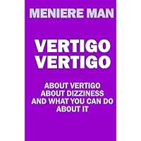 Vertigo Vertigo: About vertigo. About dizziness. And what you can do about it. Meniere Man. Vertigo Vertigo: About vertigo. About dizziness. And what you can do about it. Meniere Man. Paperback