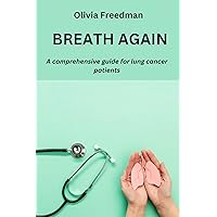 Breath Again: A comprehensive guide for lung cancer patients Breath Again: A comprehensive guide for lung cancer patients Kindle Paperback