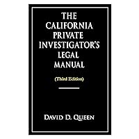 The California Private Investigator's Legal Manual (Third Edition): Queen, David D. The California Private Investigator's Legal Manual (Third Edition): Queen, David D. Paperback Kindle