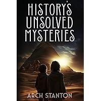 History's Unsolved Mysteries: Investigating The World's Most Fascinating Secrets For Young Readers (Mystery Chronicles) History's Unsolved Mysteries: Investigating The World's Most Fascinating Secrets For Young Readers (Mystery Chronicles) Paperback Kindle