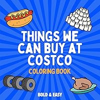 Things We Can Buy At Costco Coloring Book: 30 Bold & Easy Illustrations for Adults and Kids. Designed for All Skill Levels (Bold & Easy Coloring Book Collection) Things We Can Buy At Costco Coloring Book: 30 Bold & Easy Illustrations for Adults and Kids. Designed for All Skill Levels (Bold & Easy Coloring Book Collection) Paperback