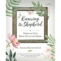 Knowing the Shepherd: A Names of God Bible Study for Moms Knowing the Shepherd: A Names of God Bible Study for Moms Paperback Kindle