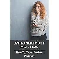 Anti-Anxiety Diet Meal Plan: How To Treat Anxiety Disorder