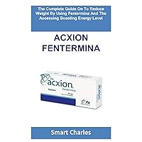 ACXION FENTERMINA: The Complete Guide On To Reduce Weight By Using Fentermina And The Accessing Boasting Enegry Level ACXION FENTERMINA: The Complete Guide On To Reduce Weight By Using Fentermina And The Accessing Boasting Enegry Level Paperback