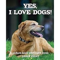 Yes, I love dogs! A picture book with light verse (Large Print): For dog lovers living with dementia, brain injury, or other life challenges