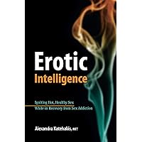 Erotic Intelligence: Igniting Hot, Healthy Sex While in Recovery from Sex Addiction Erotic Intelligence: Igniting Hot, Healthy Sex While in Recovery from Sex Addiction Paperback Audible Audiobook Kindle