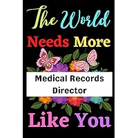 Medical Records Director Gift: The World Needs More Medical Records Director Like You ~ Notebook: Cute Appreciation Gifts For Employees & Coworkers. ... Also Birthday | Valentine | Christmas Gift