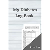 My Diabetes Log Book: 2-Year Blood Sugar, Recording Book, Simple Journal with Notes, Breakfast, Lunch, Dinner, Bed, Before & After Tracking, Paperback