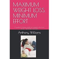 MAXIMUM WEIGHT LOSS, MINIMUM EFFORT: A guide to losing weight for people who love food - and hate exercise! MAXIMUM WEIGHT LOSS, MINIMUM EFFORT: A guide to losing weight for people who love food - and hate exercise! Paperback Kindle