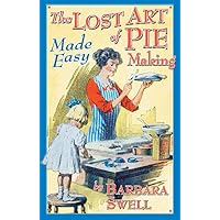 The Lost Art of Pie Making Made Easy The Lost Art of Pie Making Made Easy Paperback Kindle