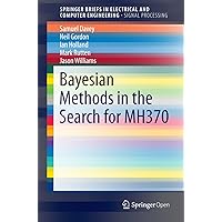 Bayesian Methods in the Search for MH370 (SpringerBriefs in Electrical and Computer Engineering) Bayesian Methods in the Search for MH370 (SpringerBriefs in Electrical and Computer Engineering) Kindle Paperback