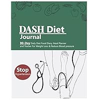 DASH Diet Journal 90-Day Daily Diet Food Diary. Meal Planner and Tracker For Weight Loss & Reduce Blood pressure: Mitigate health risks by keeping ... and monitoring. 90-Day Daily Diet Food Diary.